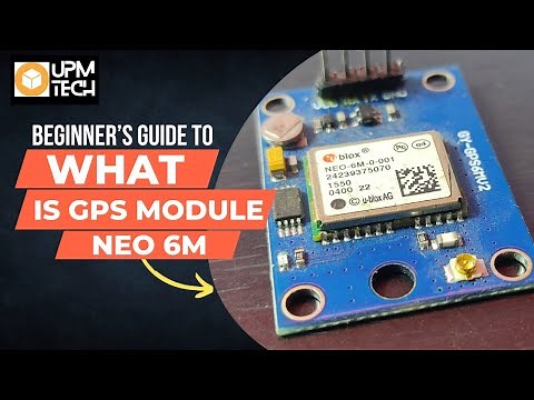 What is gps module and how it works | GPS NEO 6M/7M/8M | Arduino | UPM Tech