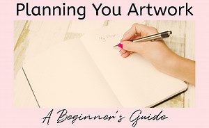 Planning Your Artwork: The Ultimate 12 Step Guide For Beginners