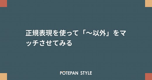 正規表現を使って「〜以外」をマッチさせてみる | ポテパンスタイル