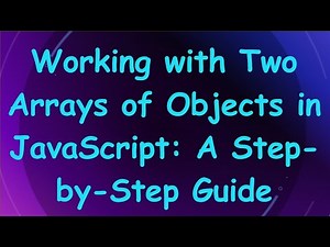 Working with Two Arrays of Objects in JavaScript: A Step-by-Step Guide