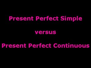 Present Perfect Simple vs Continuous