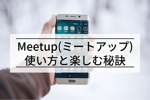 Meetup(ミートアップ)を目一杯楽しむ使い方とは？【体験者が徹底解説】